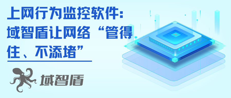 上网行为监控软件:域智盾让网络“管得住、不添堵”(图1) 上网行为监控软件:域智盾让网络“管得住、不添堵”(图1)