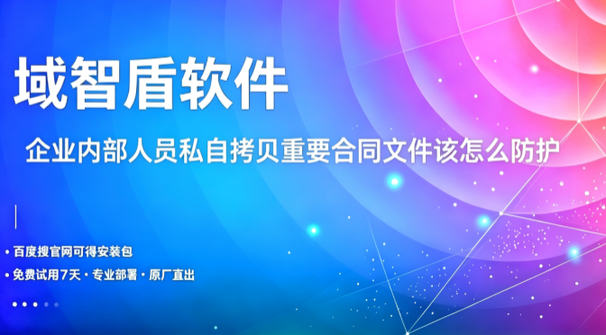 企业内部人员私自拷贝重要合同文件该怎么防护?域智盾软件介绍5个功能,一看便知!(图1) 企业内部人员私自拷贝重要合同文件该怎么防护?域智盾软件介绍4个功能,一看便知!(图1)