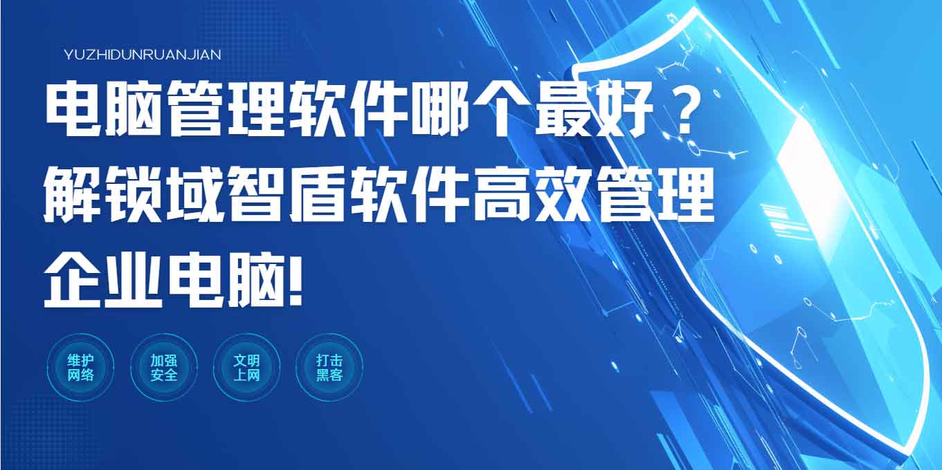 电脑管理软件哪个最好?解锁域智盾软件高效管理企业电脑!(图1) 电脑管理软件哪个最好?解锁域智盾软件高效管理企业电脑!(图1)