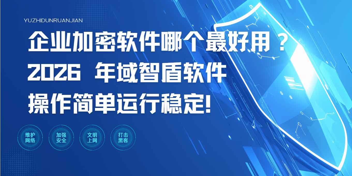 企业加密软件哪个最好用?2026 年域智盾软件操作简单运行稳定!(图1) 企业加密软件哪个最好用?2026 年域智盾软件操作简单运行稳定!(图1)