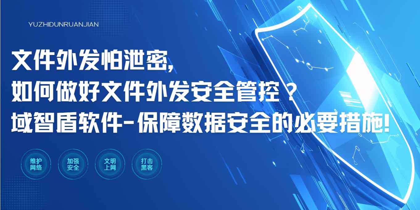 文件外发怕泄密,如何做好文件外发安全管控?域智盾软件 - 保障数据安全的必要措施!(图1) 文件外发怕泄密,如何做好文件外发安全管控?域智盾软件 - 保障数据安全的必要措施!(图1)
