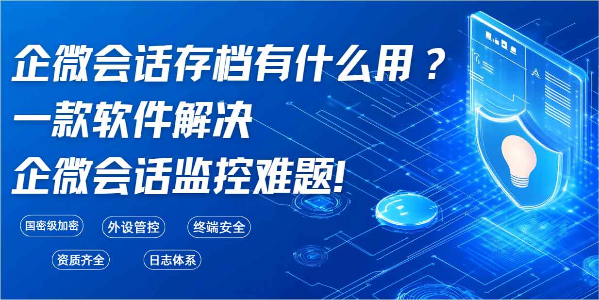 企微会话存档有什么用?一款软件解决企微会话监控难题!(图1) 企微会话存档有什么用?一款软件解决企微会话监控难题!(图1)
