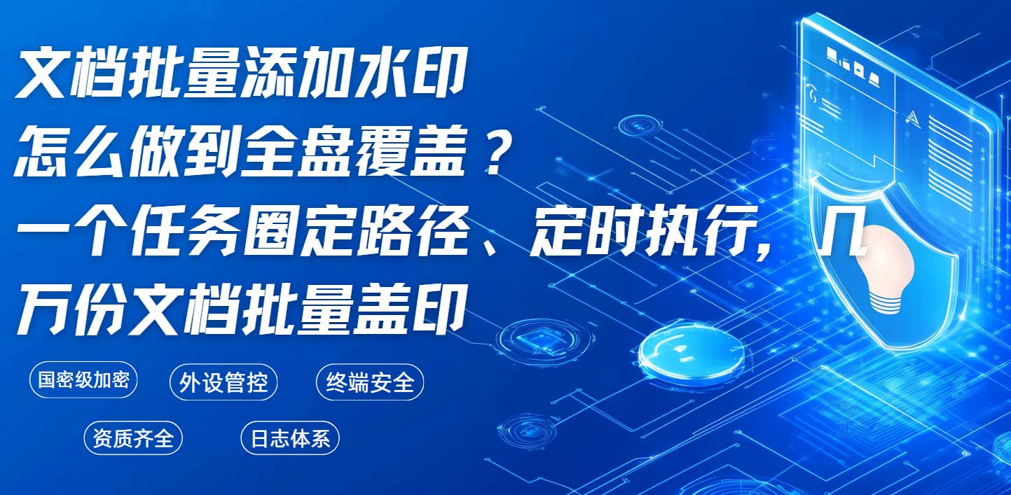 文档批量添加水印怎么做到全盘覆盖?一个任务圈定路径、定时执行,几万份文档批量盖印(图1) 文档批量添加水印怎么做到全盘覆盖?一个任务圈定路径、定时执行,几万份文档批量盖印(图1)