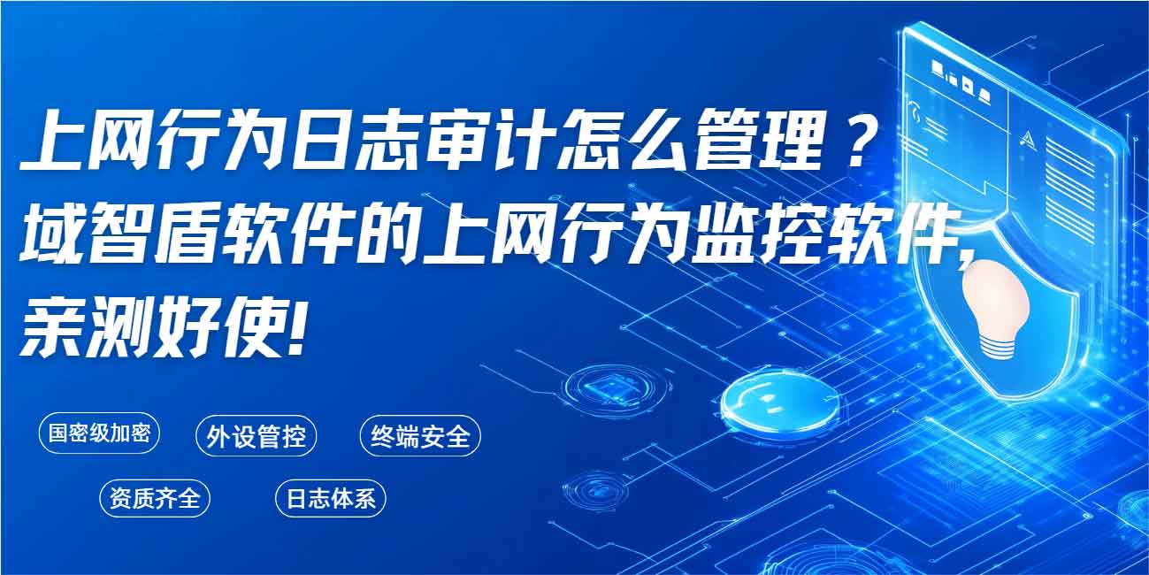 上网行为日志审计怎么管理?域智盾软件的上网行为监控软件,亲测好使!(图1) 上网行为日志审计怎么管理?域智盾软件的上网行为监控软件,亲测好使!(图1)