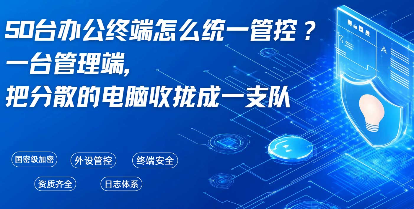 50台办公终端怎么统一管控?一台管理端,把分散的电脑收拢成一支队!(图1) 50台办公终端怎么统一管控?一台管理端,把分散的电脑收拢成一支队!(图1)