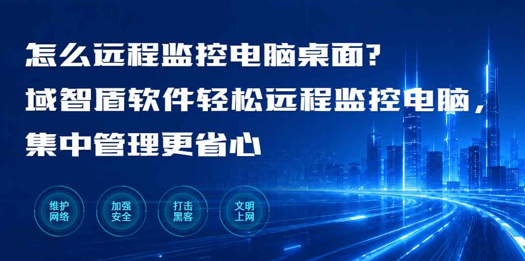 怎么远程监控电脑桌面?域智盾软件轻松远程监控电脑,集中管理更省心!(图1) 怎么远程监控电脑桌面?域智盾软件轻松远程监控电脑,集中管理更省心!(图1)
