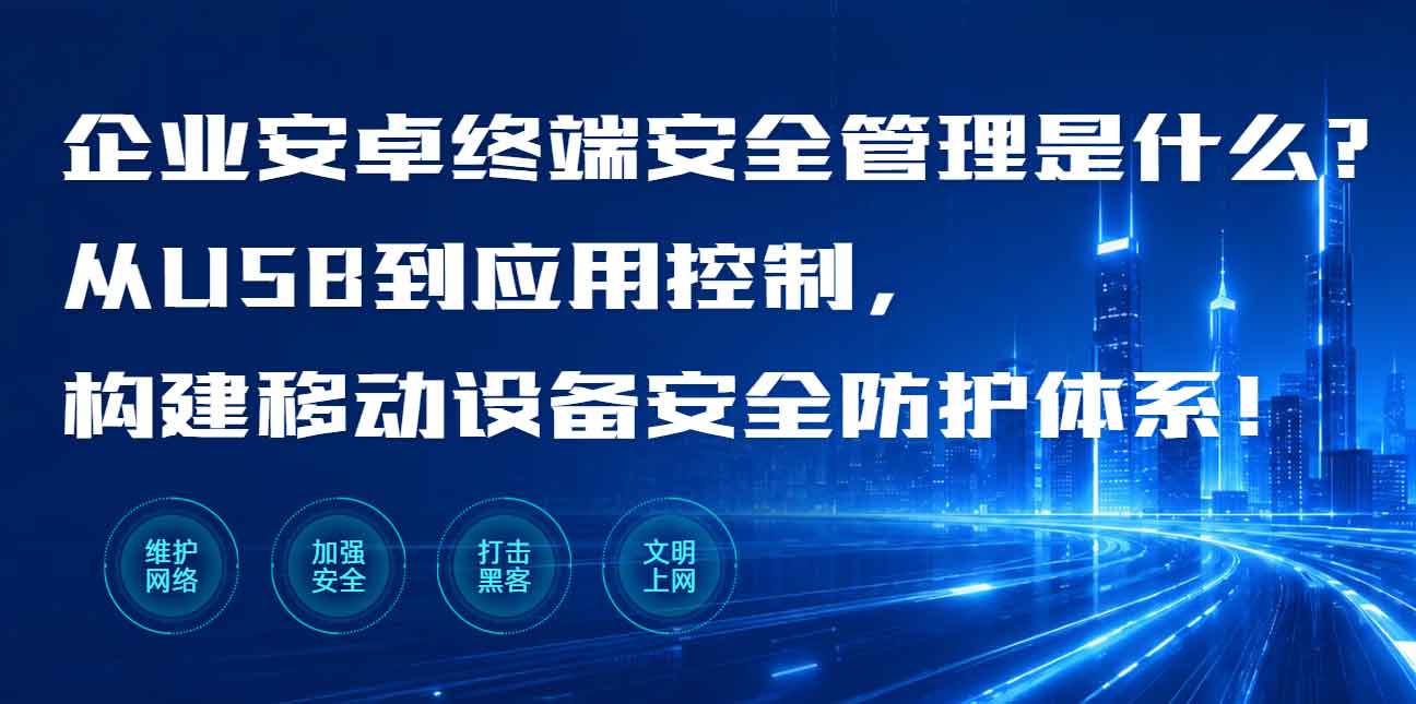 企业安卓终端安全管理是什么?从 USB到应用控制,构建移动设备安全防护体系!(图1) 企业安卓终端安全管理是什么?从 USB到应用控制,构建移动设备安全防护体系!(图1)