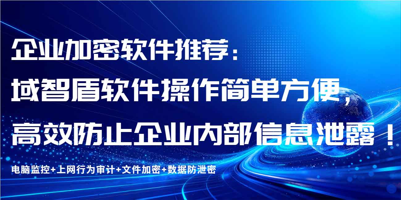 企业加密软件推荐:域智盾软件操作简单方便,高效防止企业内部信息泄露!(图1) 企业加密软件推荐:域智盾软件操作简单方便,高效防止企业内部信息泄露!(图1)