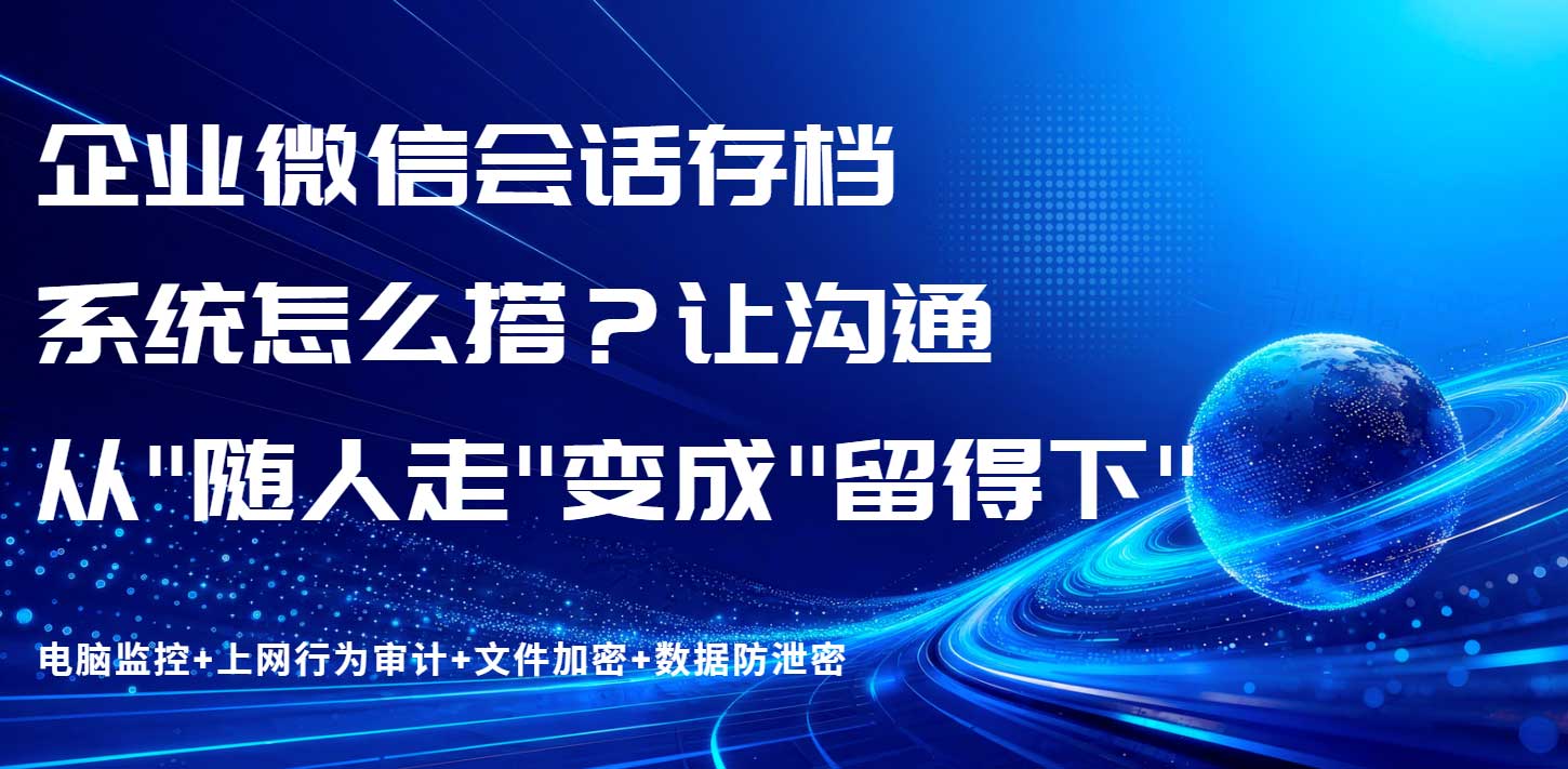 企业微信会话存档系统怎么搭?让沟通从"随人走"变成"留得下"(图1) 企业微信会话存档系统怎么搭?让沟通从"随人走"变成"留得下"(图1)