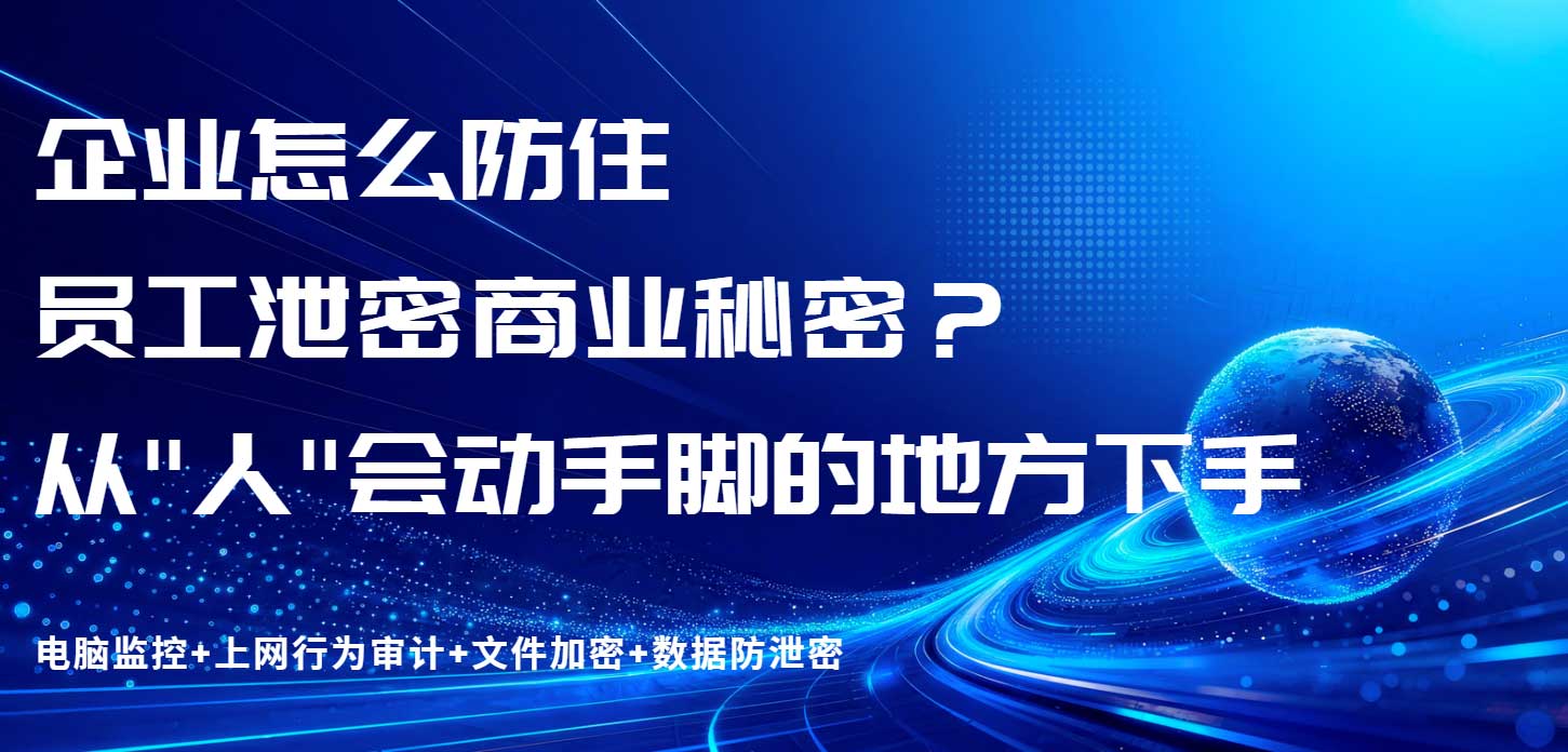 企业怎么防住员工泄密商业秘密?从"人"会动手脚的地方下手(图1) 企业怎么防住员工泄密商业秘密?从"人"会动手脚的地方下手(图1)