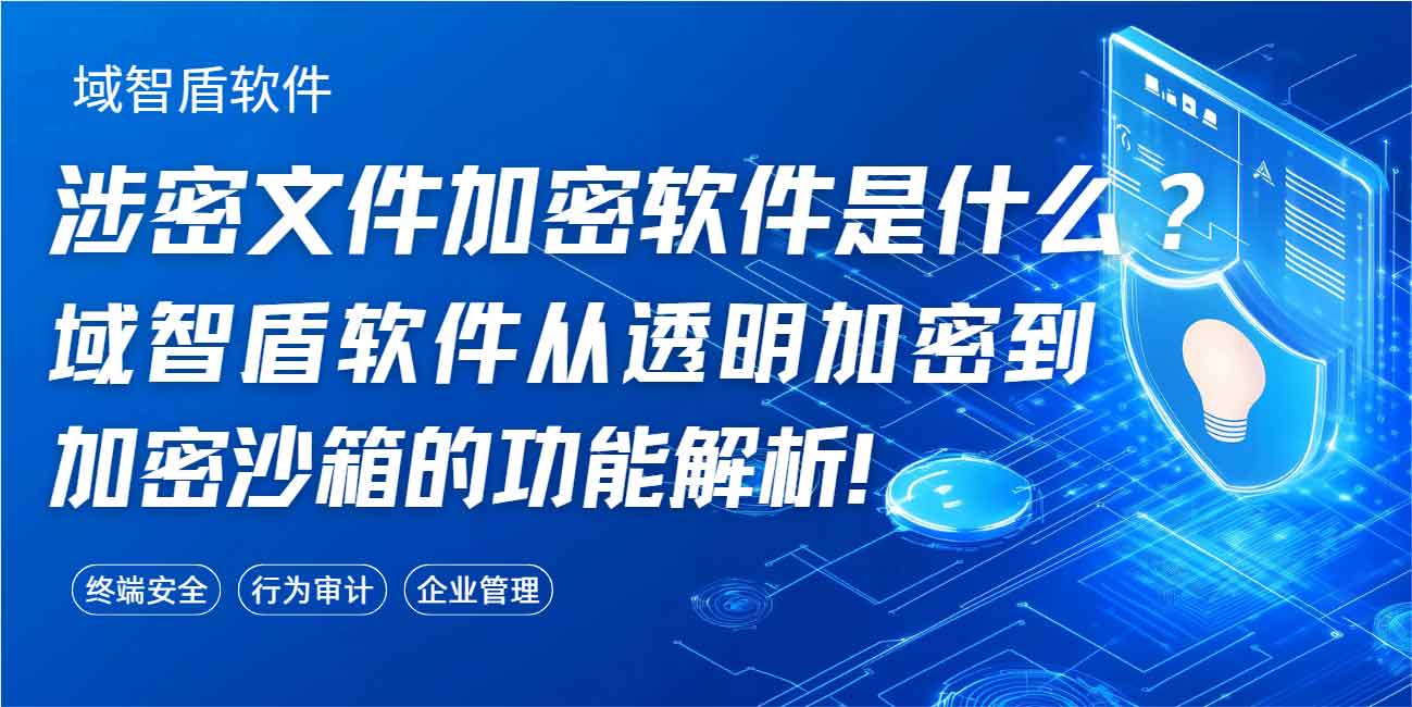 涉密文件加密软件是什么?域智盾软件从透明加密到加密沙箱的功能解析!(图1) 涉密文件加密软件是什么?域智盾软件从透明加密到加密沙箱的功能解析!(图1)