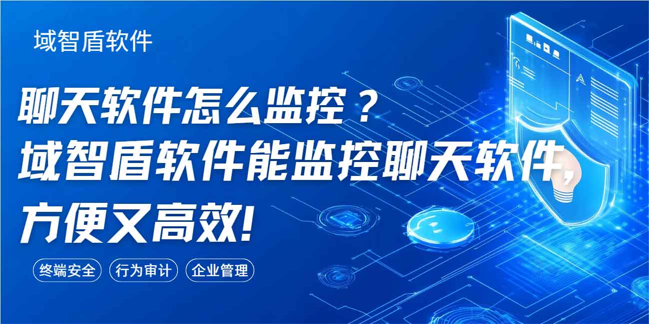 聊天软件怎么监控?域智盾软件能监控聊天软件,方便又高效!(图1) 聊天软件怎么监控?域智盾软件能监控聊天软件,方便又高效!(图1)