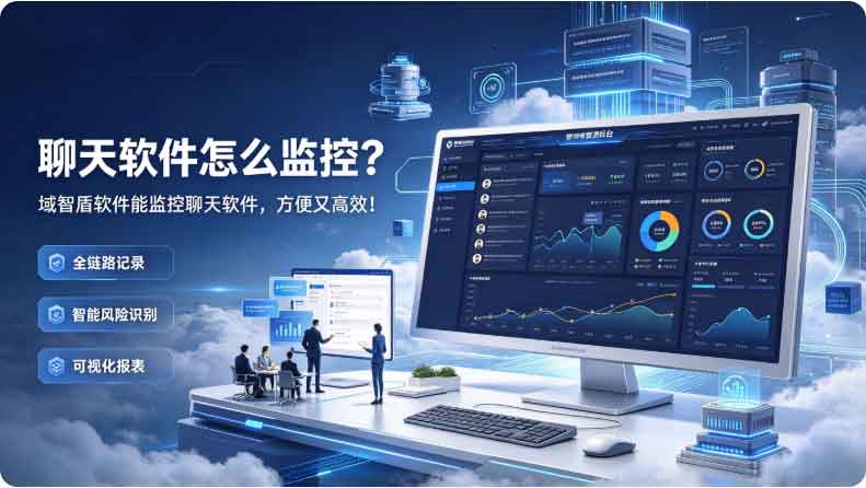 聊天软件怎么监控?域智盾软件能监控聊天软件,方便又高效!(图3) 聊天软件怎么监控?域智盾软件能监控聊天软件,方便又高效!(图3)