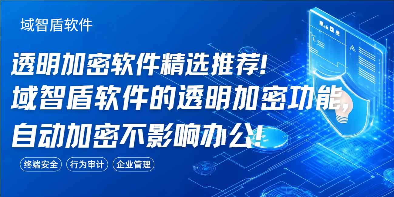 透明加密软件精选推荐!域智盾软件的透明加密功能,自动加密不影响办公!(图1) 透明加密软件精选推荐!域智盾软件的透明加密功能,自动加密不影响办公!(图1)