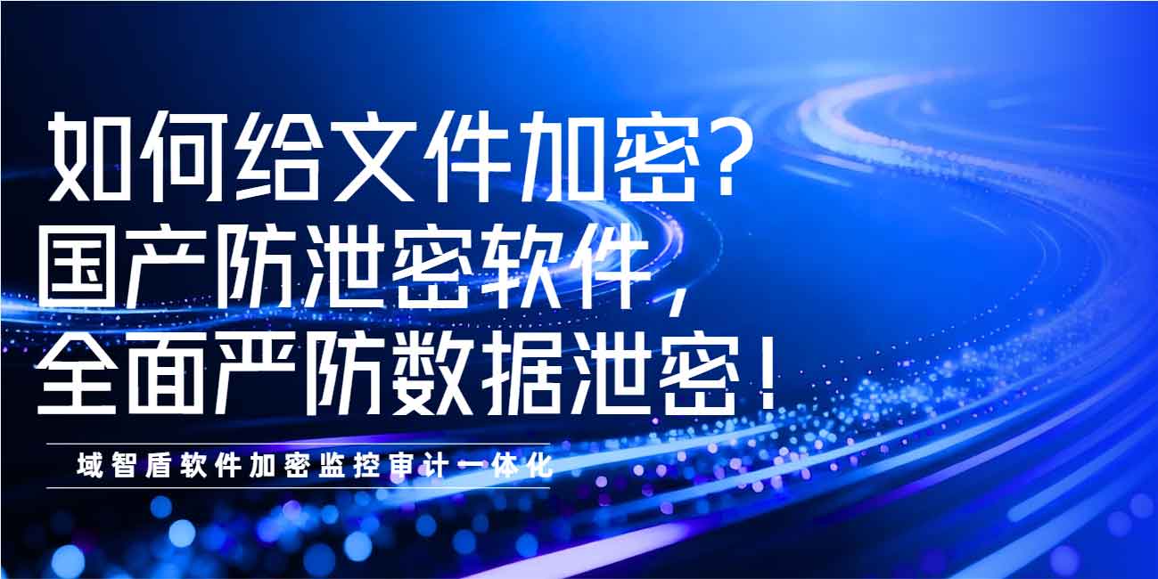 如何给文件加密?国产防泄密软件,全面严防数据泄密!(图1) 如何给文件加密?国产防泄密软件,全面严防数据泄密!(图1)