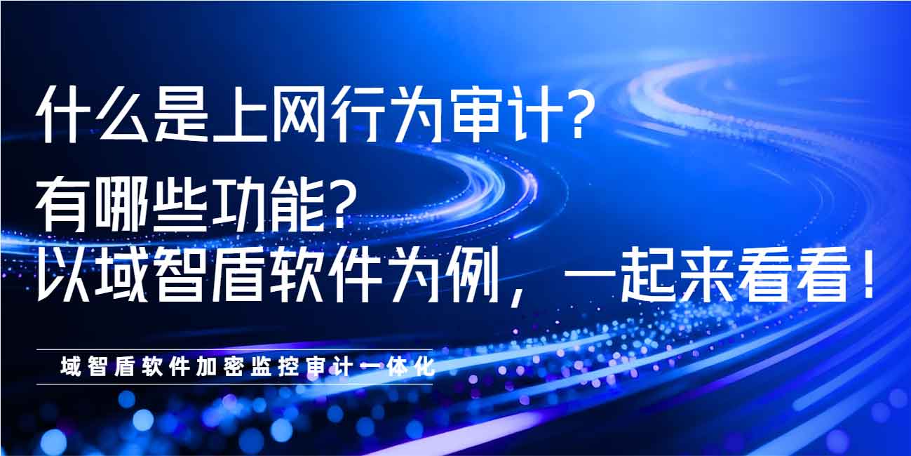 什么是上网行为审计?有哪些功能?以域智盾软件为例,一起来看看!(图1) 什么是上网行为审计?有哪些功能?以域智盾软件为例,一起来看看!(图1)