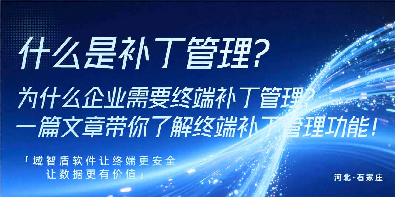 什么是补丁管理?为什么企业需要终端补丁管理?一篇文章带你了解终端补丁管理功能!(图1) 什么是补丁管理?为什么企业需要终端补丁管理?一篇文章带你了解终端补丁管理功能!(图1)