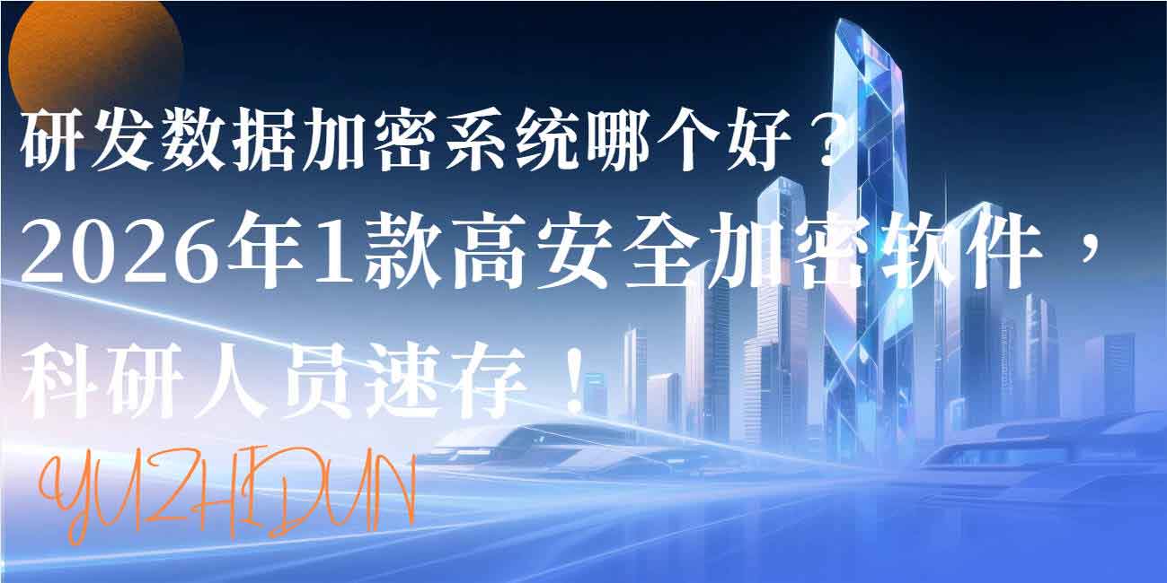 研发数据加密系统哪个好?2026 年 1 款高安全加密软件,科研人员速存!(图1) 研发数据加密系统哪个好?2026 年 1 款高安全加密软件,科研人员速存!(图1)