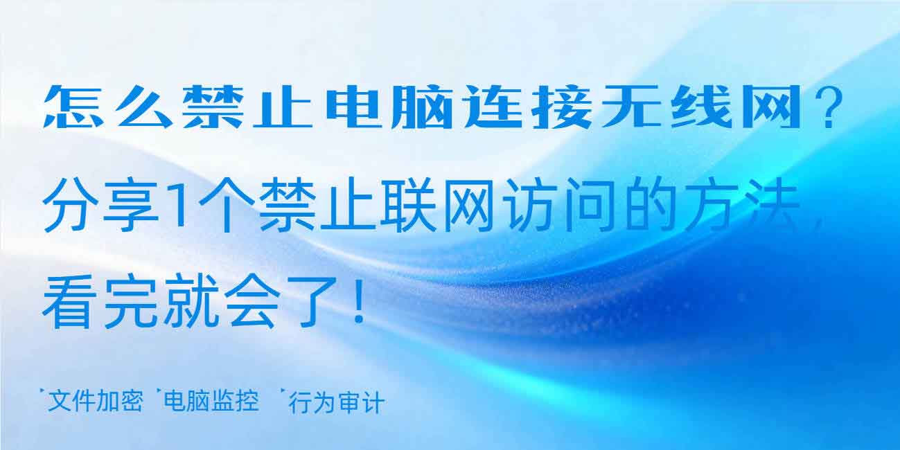 怎么禁止电脑连接无线网?分享 1 个禁止联网访问的方法,看完就会了!(图1) 怎么禁止电脑连接无线网?分享 1 个禁止联网访问的方法,看完就会了!(图1)