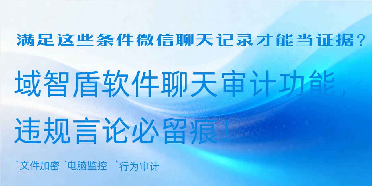 满足这些条件微信聊天记录才能当证据?域智盾软件聊天审计功能,违规言论必留痕!(图1) 满足这些条件微信聊天记录才能当证据?域智盾软件聊天审计功能,违规言论必留痕!(图1)
