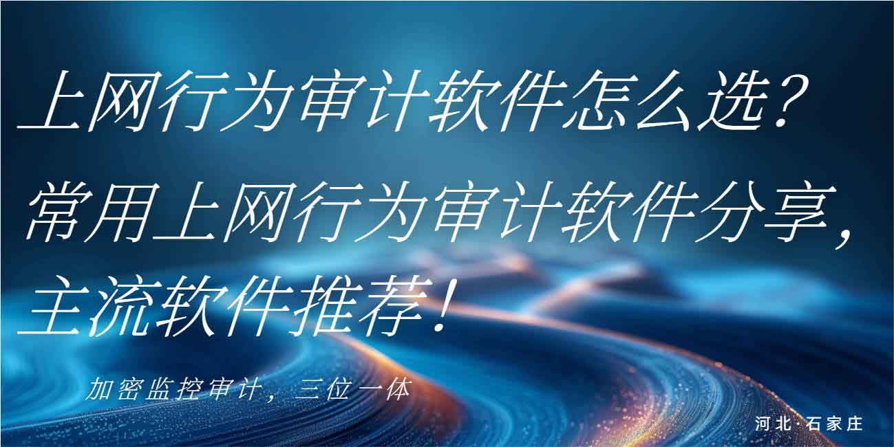 上网行为审计软件怎么选?常用上网行为审计软件分享,主流软件推荐!(图1) 上网行为审计软件怎么选?常用上网行为审计软件分享,主流软件推荐!(图1)
