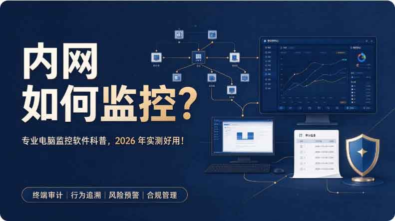内网如何监控?专业电脑监控软件科普,2026 年实测好用!(图2) 内网如何监控?专业电脑监控软件科普,2026 年实测好用!(图2)