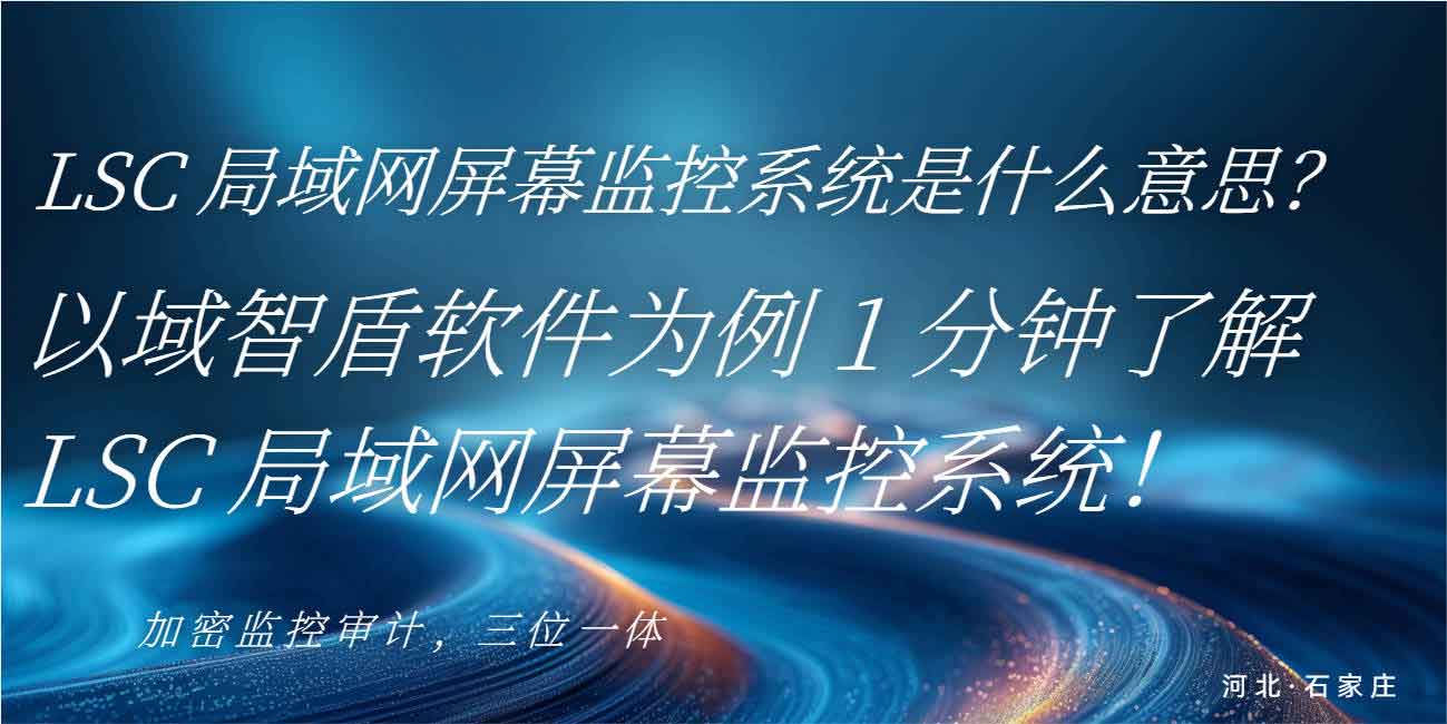 LSC 局域网屏幕监控系统是什么意思?以域智盾软件为例 1 分钟了解 LSC 局域网屏幕监控系统!(图1) LSC 局域网屏幕监控系统是什么意思?以域智盾软件为例 1 分钟了解 LSC 局域网屏幕监控系统!(图1)