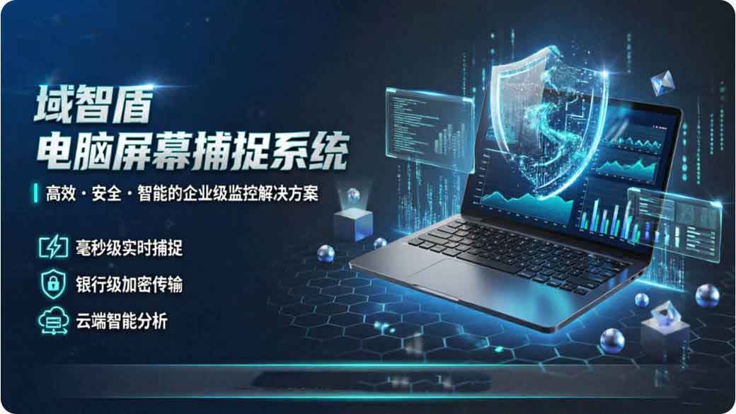 电脑屏幕捕捉软件哪个好用?域智盾软件的电脑屏幕捕捉系统确实 “夯”!(图2) 电脑屏幕捕捉软件哪个好用?域智盾软件的电脑屏幕捕捉系统确实 “夯”!(图2)