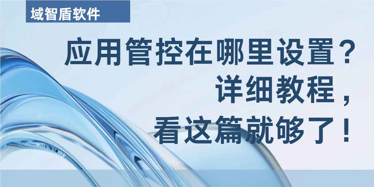 应用管控在哪里设置?详细教程,看这篇就够了!(图1) 应用管控在哪里设置?详细教程,看这篇就够了!(图1)