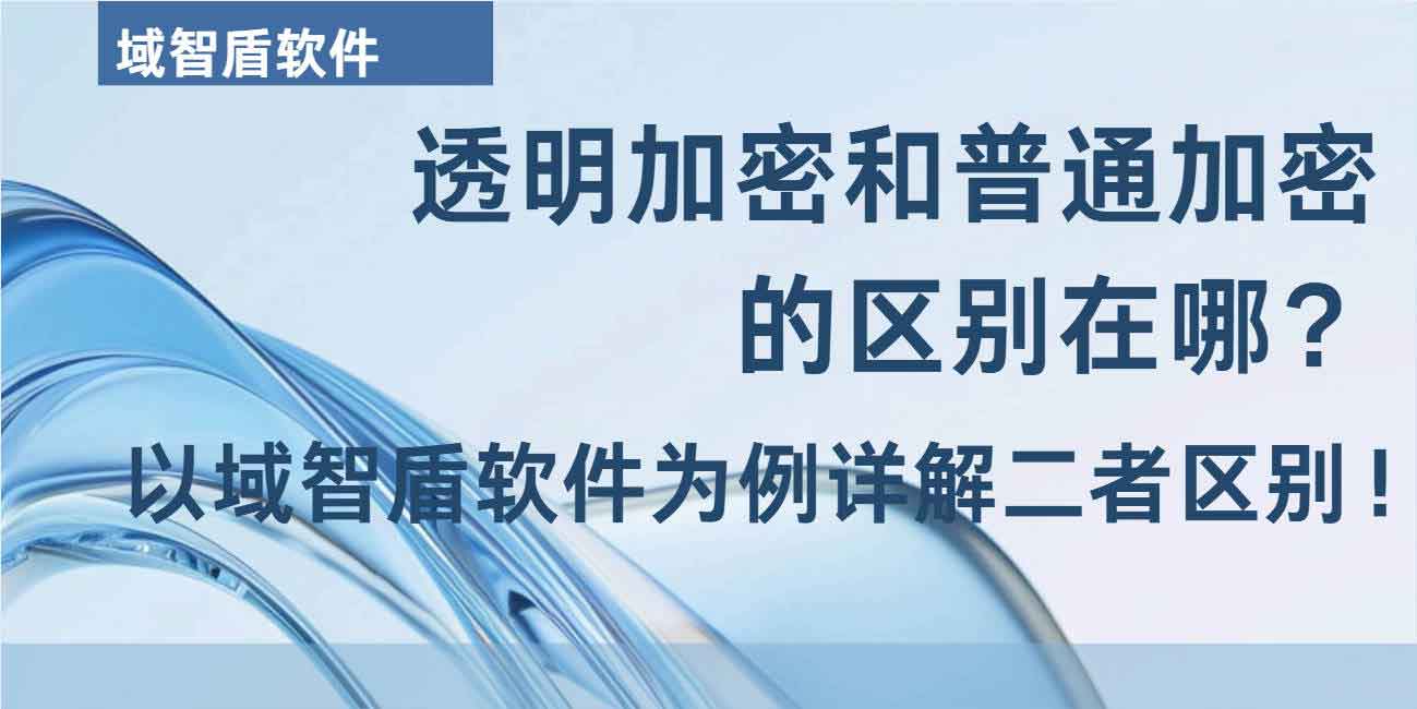 透明加密和普通加密的区别在哪?以域智盾软件为例详解二者区别!(图1) 透明加密和普通加密的区别在哪?以域智盾软件为例详解二者区别!(图1)