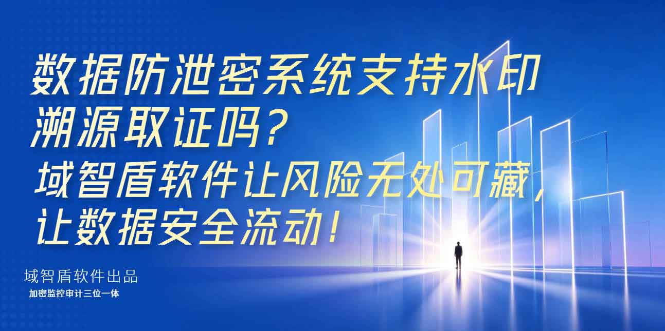 数据防泄密系统支持水印溯源取证吗?域智盾软件让风险无处可藏,让数据安全流动!(图1) 数据防泄密系统支持水印溯源取证吗?域智盾软件让风险无处可藏,让数据安全流动!(图1)