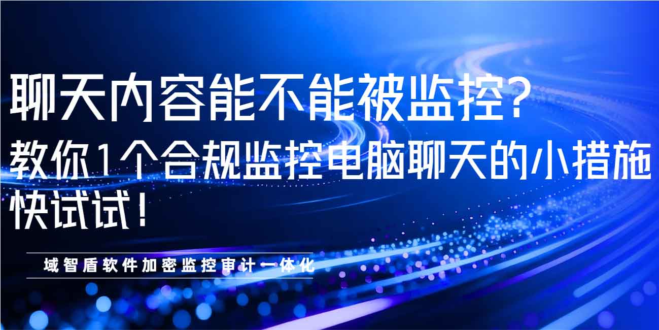 聊天内容能不能被监控?教你 1 个合规监控电脑聊天的小措施分享,快试试!(图1) 聊天内容能不能被监控?教你 1 个合规监控电脑聊天的小措施分享,快试试!(图1)