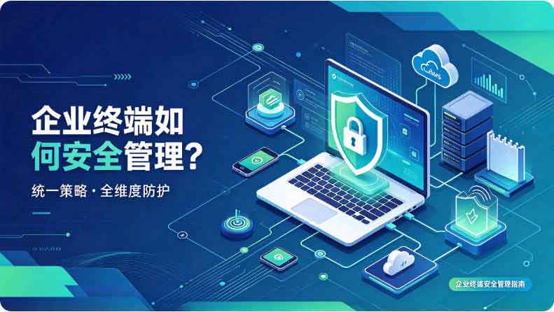 企业终端如何安全管理?推荐 1 个终端管理小技巧,全方面管控企业终端!(图2) 企业终端如何安全管理?推荐 1 个终端管理小技巧,全方面管控企业终端!(图2)