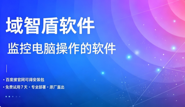 2026年什么是监控电脑操作的软件？有什么功能？域智盾软件的6个功能讲解！(图1)