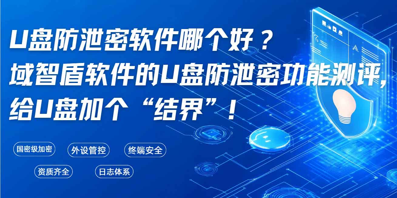 U 盘防泄密软件哪个好？域智盾软件的U盘防泄密功能测评，给U盘加个 “结界”！(图1)