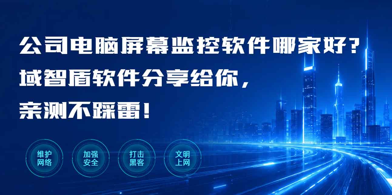公司电脑屏幕监控软件哪家好？域智盾软件分享给你，亲测不踩雷！(图1)