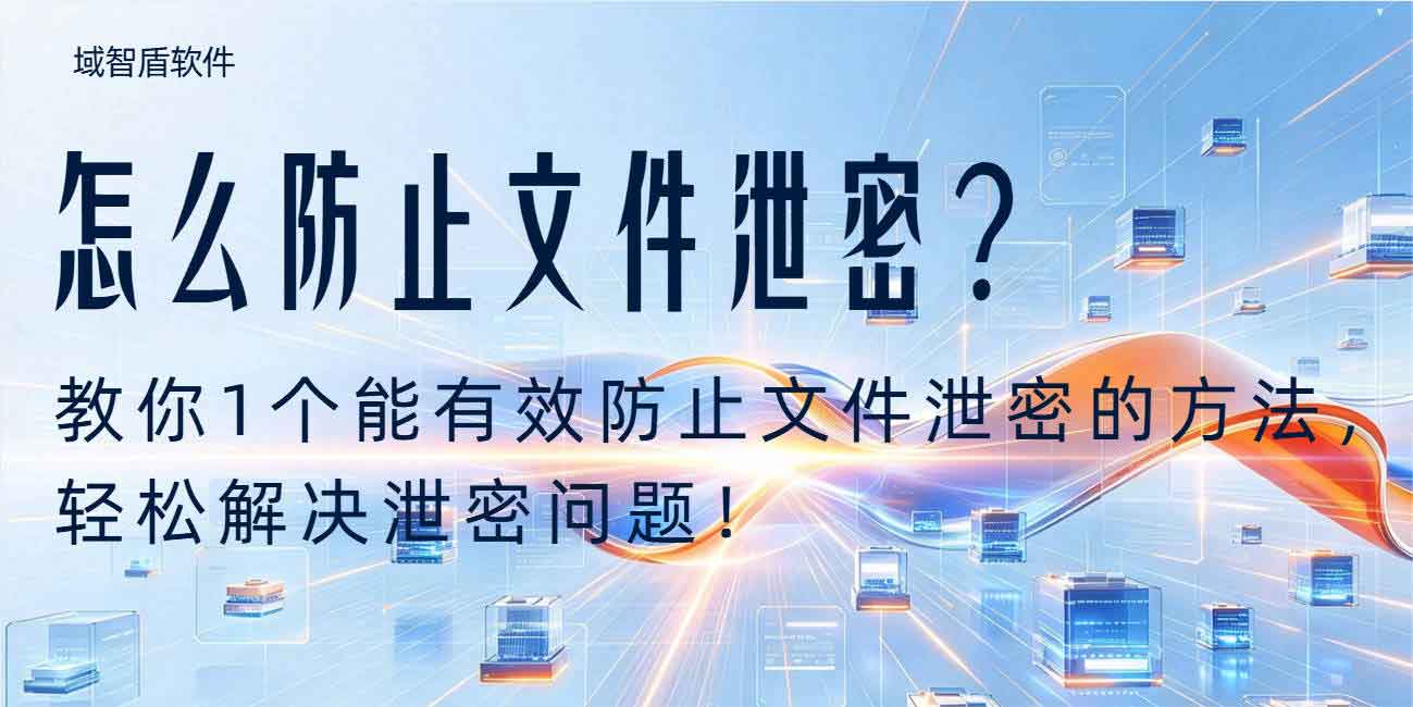 怎么防止文件泄密？教你 1 个能有效防止文件泄密的方法，轻松解决泄密问题！(图1)